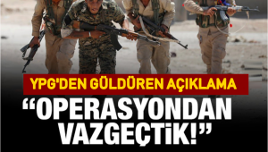 YPG'den güldüren açıklama: Operasyondan vazgeçtik!