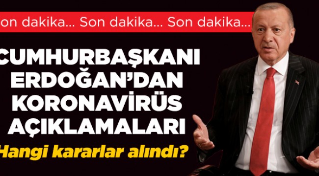 Cumhurbaşkanı Erdoğan'dan koronavirüsle ilgili son dakika açıklamalar
