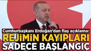 Cumhurbaşkanı Erdoğan: Rejimin kayıpları sadece başlangıç