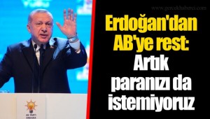 Erdoğan'dan AB'ye rest: Artık paranızı da istemiyoruz