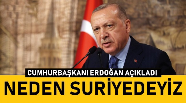 Türkiye neden Suriye topraklarında... Cumhurbaşkanı Erdoğan açıkladı