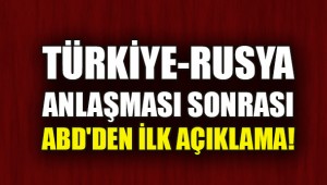 Türkiye-Rusya anlaşması sonrası ABD'den ilk açıklama!