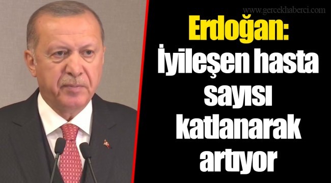 Erdoğan: İyileşen hasta sayısı katlanarak artıyor