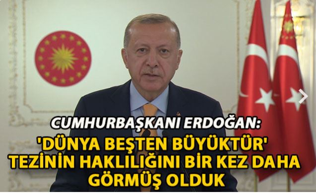 Cumhurbaşkanı Erdoğan: 'Dünya Beşten Büyüktür' tezinin haklılığını bir kez daha görmüş olduk