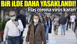 Flaş corona virüs kararı! Bir ilde daha yasaklandı