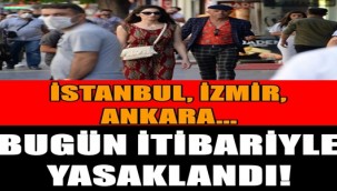 İstanbul, Ankara ve İzmir... Bugünden itibaren yasaklandı
