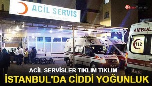 Acil servisler tıklım tıklım! İstanbul'da ciddi yoğunluk