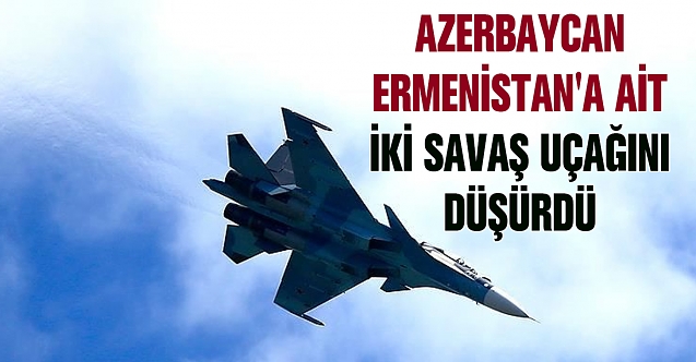 Azerbaycan Ermenistan'a ait iki savaş uçağını düşürdü