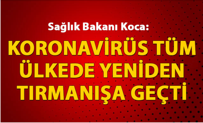 Sağlık Bakanı Koca: Koronavirüs tüm ülkede yeniden tırmanışa geçti 