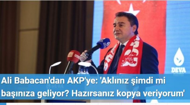 Ali Babacan'dan AKP'ye: 'Aklınız şimdi mi başınıza geliyor? Hazırsanız kopya veriyorum'