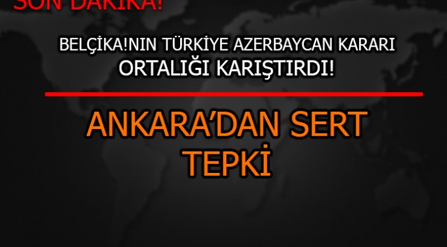 Belçika Meclisi'nden Azerbaycan ve Türkiye karşıtı karar! Ankara'dan sert tepki