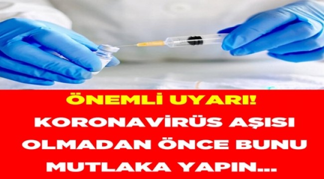 Önemli uyarı! Koronavirüs aşısı olmadan önce bunu mutlaka yapın