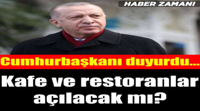 Cumhurbaşkanı Erdoğan'dan flaş açıklama! Restoranlar açılacak mı?
